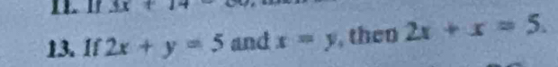 3x+14
13. If 2x+y=5 and x=y , then 2x+x=5.