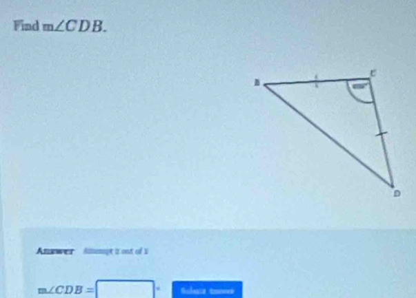 Find m∠ CDB. 
Answer Rimenapt 2 ont of X
m∠ CDB= □ Rshece tare