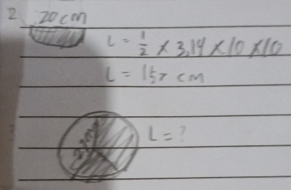 2 20cm
L= 1/2 * 3.14* 10* 10
L=157cm
L=