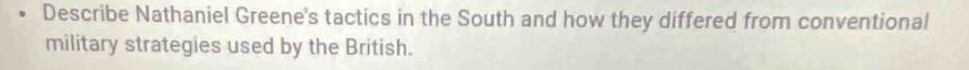 Describe Nathaniel Greene's tactics in the South and how they differed from conventional 
military strategies used by the British.