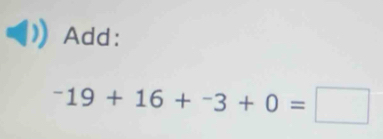 Add:
^-19+16+^-3+0=□