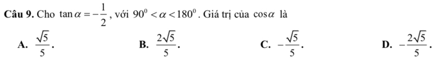 Cho tan alpha =- 1/2  , với 90° <180°. Giá trị của cos alpha là
A.  sqrt(5)/5 .  2sqrt(5)/5 . C. - sqrt(5)/5 . D. - 2sqrt(5)/5 . 
B.