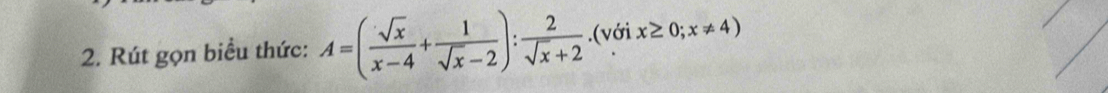 Rút gọn biểu thức: A=( sqrt(x)/x-4 + 1/sqrt(x)-2 ): 2/sqrt(x)+2 . (voix≥ 0;x!= 4)