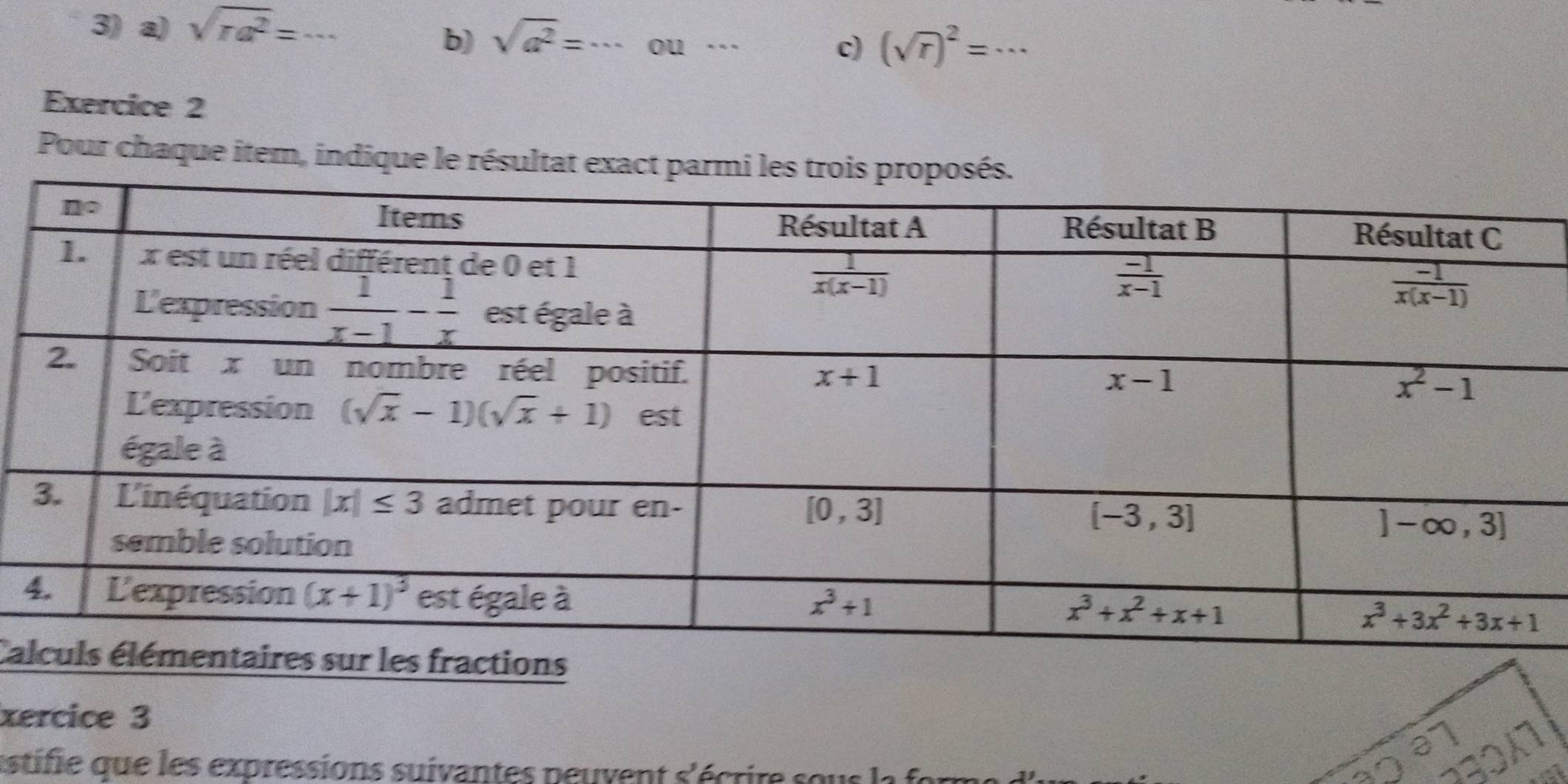 sqrt(ra^2)= _
b) sqrt(a^2)= _ ou …_
c) (sqrt(r))^2= _
Exercice 2
Pour chaque item, indique le résultat exact 
Ca
xercice 3
estifie  que les expressions suivantes peuvent s'écrire sou s la