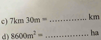 7km30m= _ 
km
d) 8600m^2= _ 
ha