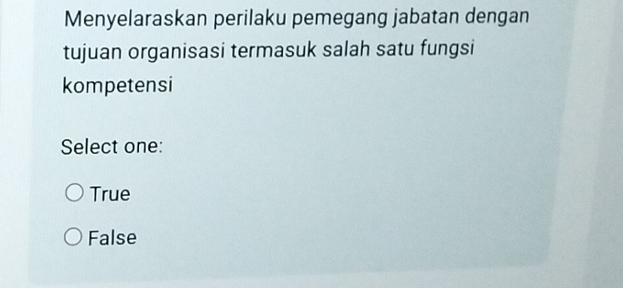 Menyelaraskan perilaku pemegang jabatan dengan
tujuan organisasi termasuk salah satu fungsi
kompetensi
Select one:
True
False