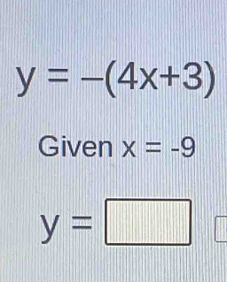 y=-(4x+3)
Given x=-9
y=□