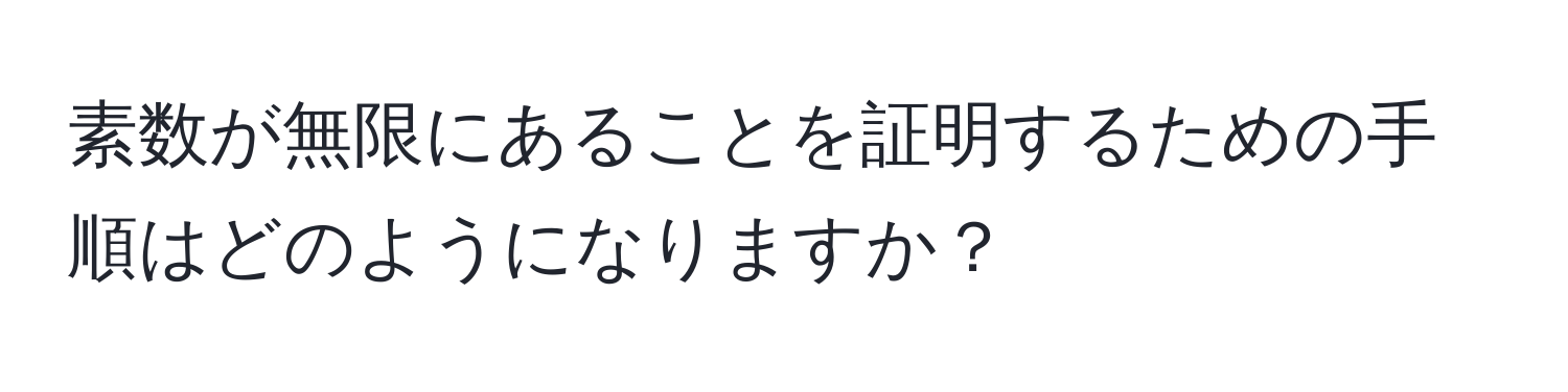 素数が無限にあることを証明するための手順はどのようになりますか？