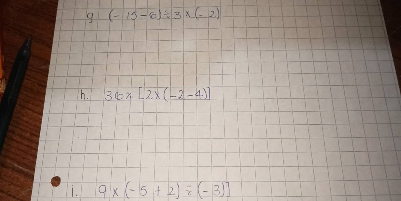 (-15-6)/ 3* (-2)
h. 36% [2* (-2-4)]
i. 9* (-5+2)/ (-3)]