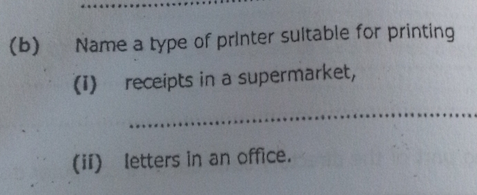 Name a type of prInter sultable for printing 
(I) receipts in a supermarket, 
(ii) letters in an office.