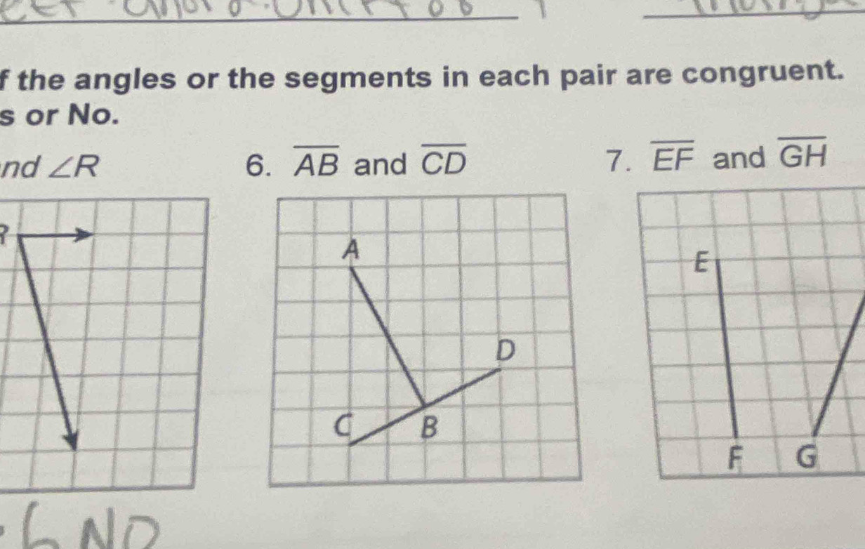 the angles or the segments in each pair are congruent. 
s or No. 
nd ∠ R 6. overline AB and overline CD 7. overline EF and overline GH