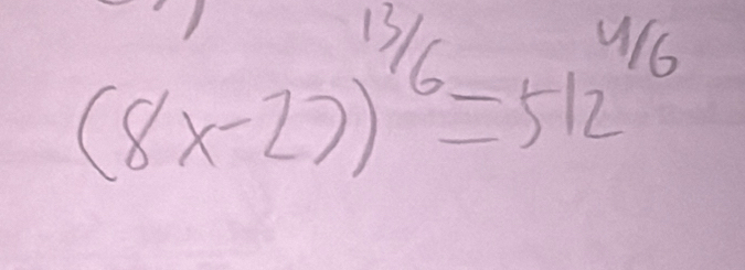 (8x-27)^^13/_6=512^(^4)/_6