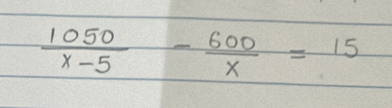  1050/x-5 - 600/x =15