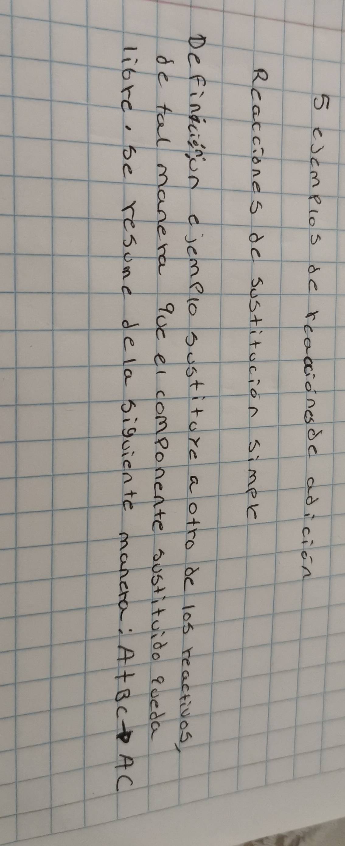 cJcmplos de rcaxionesde adicion 
Reacciones de sostitucion simpr 
DeFinicision ejemplo sustitore a otro be los reactivos, 
de tel manera quc el componente sostituido queda 
libre, se resome dela siquiente manera: A+BCto AC