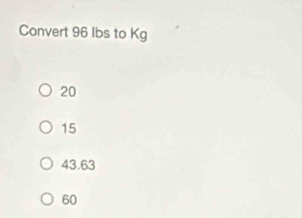 Convert 96 Ibs to Kg
20
15
43,63
60