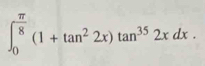 ∈t _0^((frac π)8)(1+tan^22x)tan^(35)2xdx.