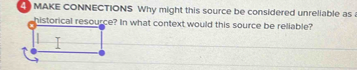 MAKE CONNECTIONS Why might this source be considered unreliable as a 
historical resource? In what context would this source be reliable?