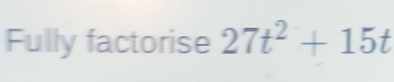 Fully factorise 27t^2+15t