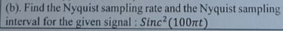 Find the Nyquist sampling rate and the Nyquist sampling 
interval for the given signal : Sinc^2(100π t)