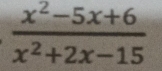  (x^2-5x+6)/x^2+2x-15 