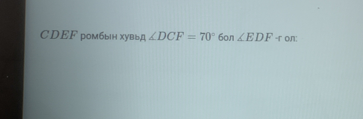 CDEF ромбын хувыд ∠ DCF=70° 6on ∠ EDF -r oл: