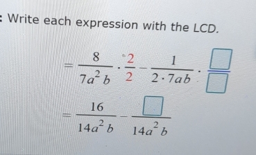 Write each expression with the LCD.
= 8/7a^2b ·  2/2 - 1/2· 7ab ·  □ /□  
= 16/14a^2b - □ /14a^2b 