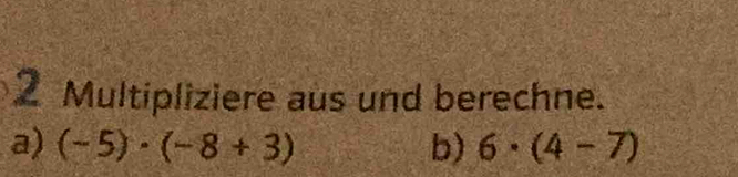 Multipliziere aus und berechne. 
a) (-5)· (-8+3) b) 6· (4-7)