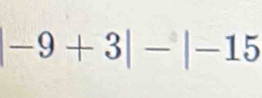 |-9+3|-|-15