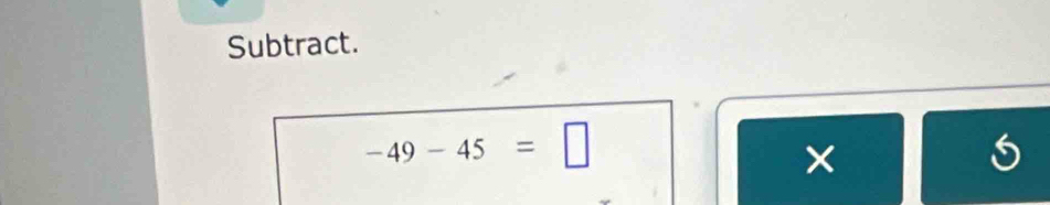 Subtract.
-49-45=□
×