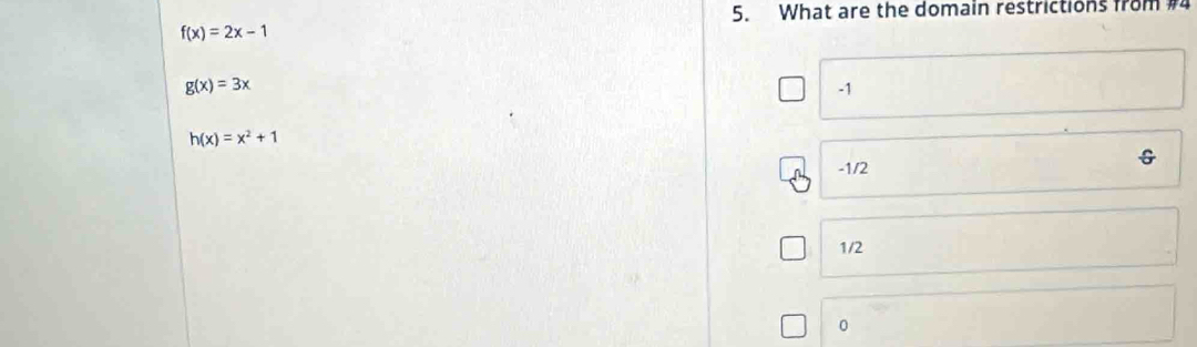 What are the domain restrictions from #4
f(x)=2x-1
g(x)=3x
-1
h(x)=x^2+1
-1/2
G
1/2
0