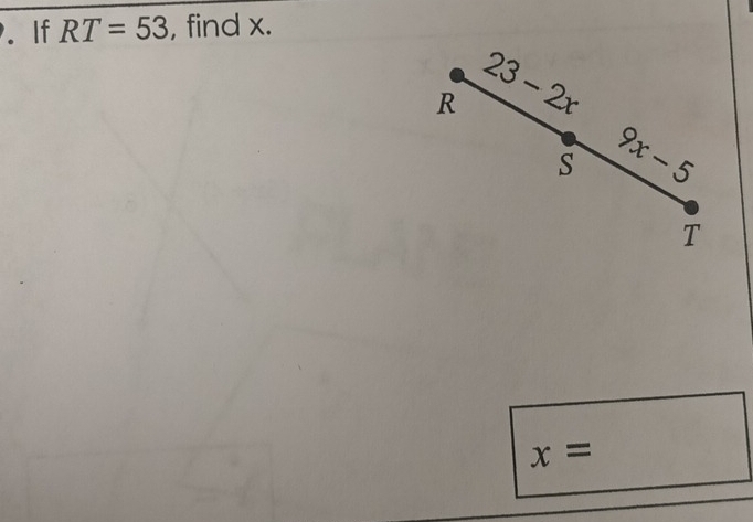 If RT=53 , find x.
R 23-2x
S 9x-5
T
x=