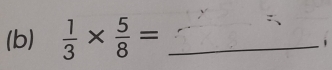  1/3 *  5/8 = _ 
i