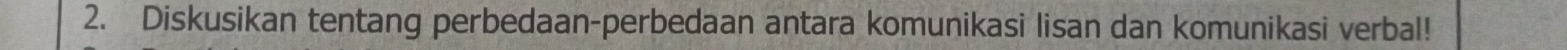 Diskusikan tentang perbedaan-perbedaan antara komunikasi lisan dan komunikasi verbal!