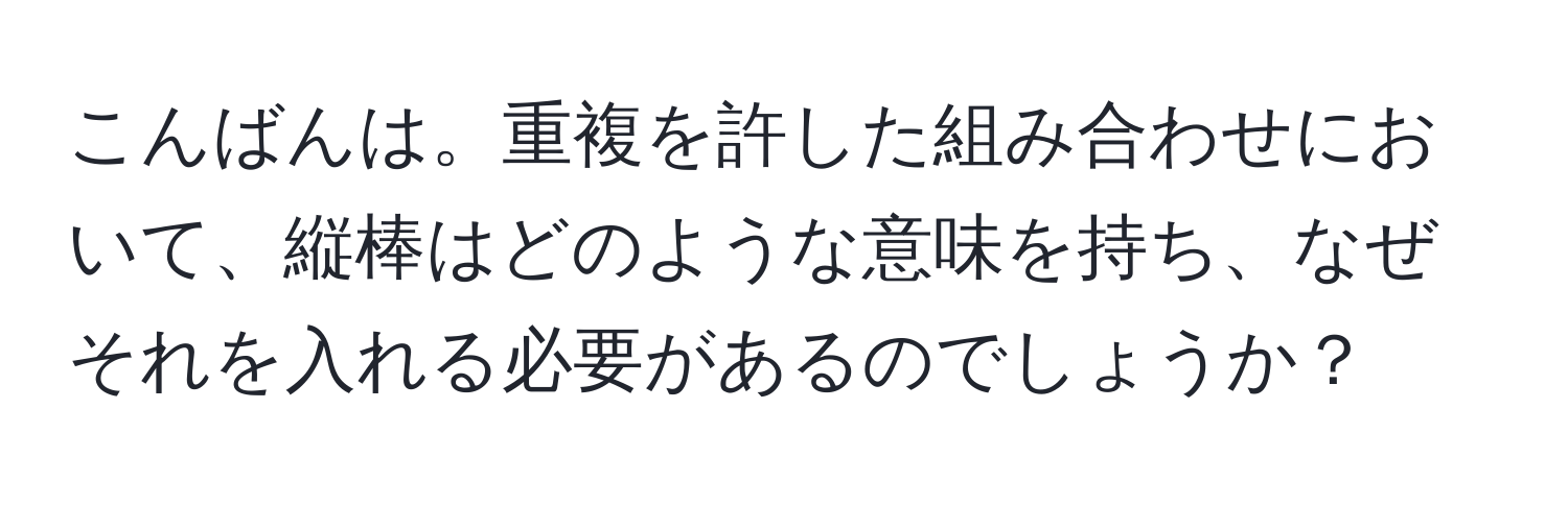 こんばんは。重複を許した組み合わせにおいて、縦棒はどのような意味を持ち、なぜそれを入れる必要があるのでしょうか？