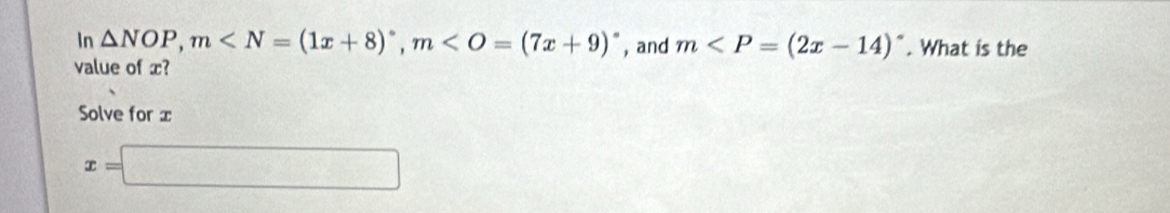 In △ NOP, m , m , and m . What is the 
value of x? 
Solve for x
x=□