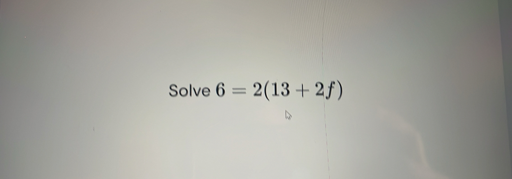 Solve 6=2(13+2f)