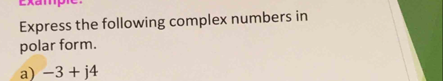 Examp 
Express the following complex numbers in 
polar form. 
a) -3+j4