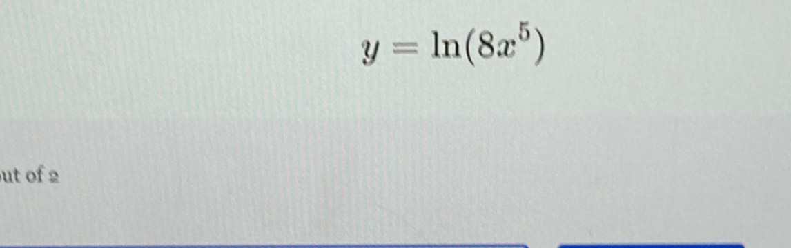 y=ln (8x^5)
ut of 2