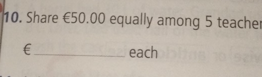 Share €50.00 equally among 5 teacher 
€_ each