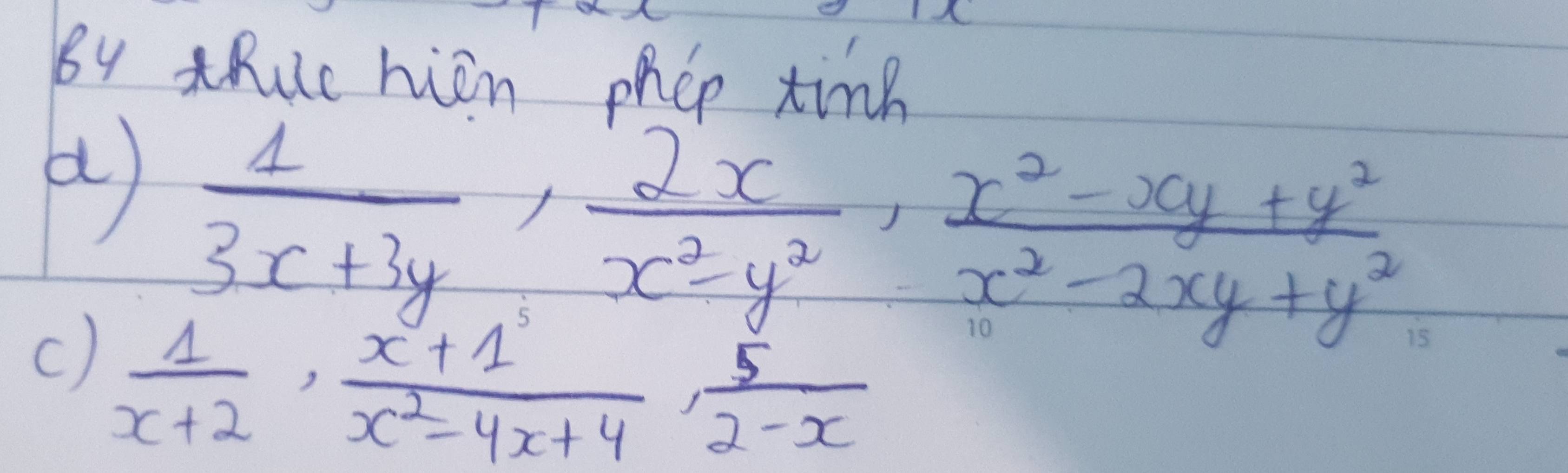 By tRuc hion phep tink 
a  1/3x+3y ,  2x/x^2-y^2 ,  (x^2-xy+y^2)/x^2-2xy+y^2 
c)  1/x+2 ,  (x+1)/x^2-4x+4 ,  5/2-x 