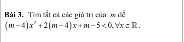 Tìm tất cả các giá trị của m để
(m-4)x^2+2(m-4)x+m-5<0</tex>, forall x∈ R.