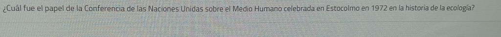 ¿Cuál fue el papel de la Conferencia de las Naciones Unidas sobre el Medio Humano celebrada en Estocolmo en 1972 en la historia de la ecología?