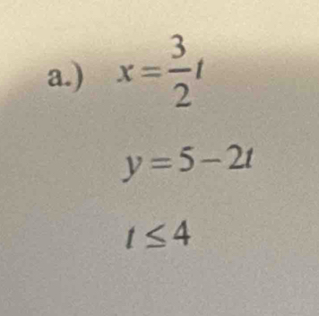 ) x= 3/2 t
y=5-2t
t≤ 4