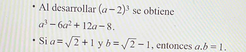 Al desarrollar (a-2)^3 se obtiene
a^3-6a^2+12a-8.
Sia=sqrt(2)+1 y b=sqrt(2)-1 , entonces a. b=1.