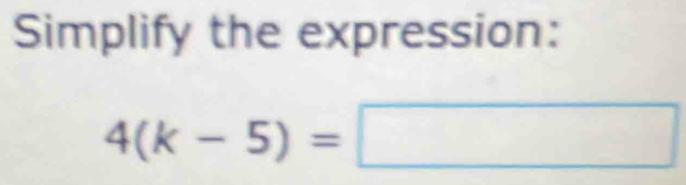 Simplify the expression:
4(k-5)=□