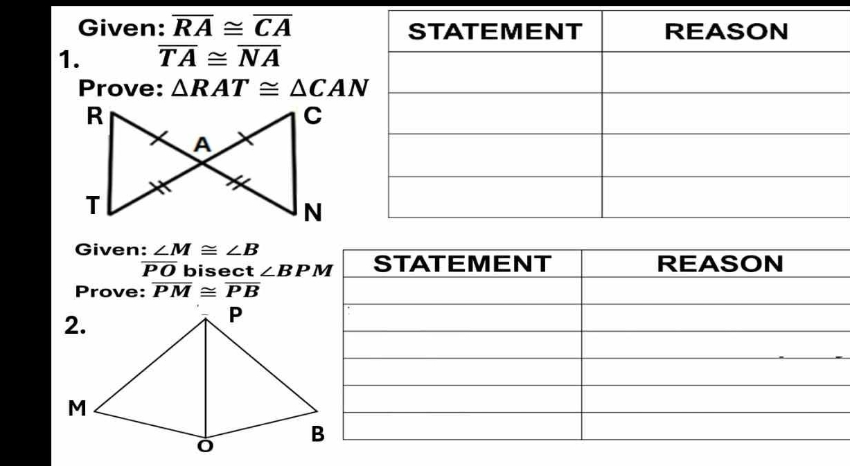 Given: overline RA≌ overline CA
1.
overline TA≌ overline NA
Prove: △ RAT≌ △ CAN
Given: ∠ M≌ ∠ B
PO bisect ∠ BPM
Prove: overline PM≌ overline PB