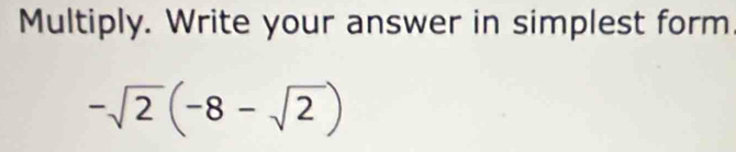 Multiply. Write your answer in simplest form
-sqrt(2)(-8-sqrt(2))