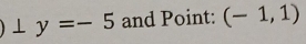 ⊥ y=-5 and Point: (-1,1)