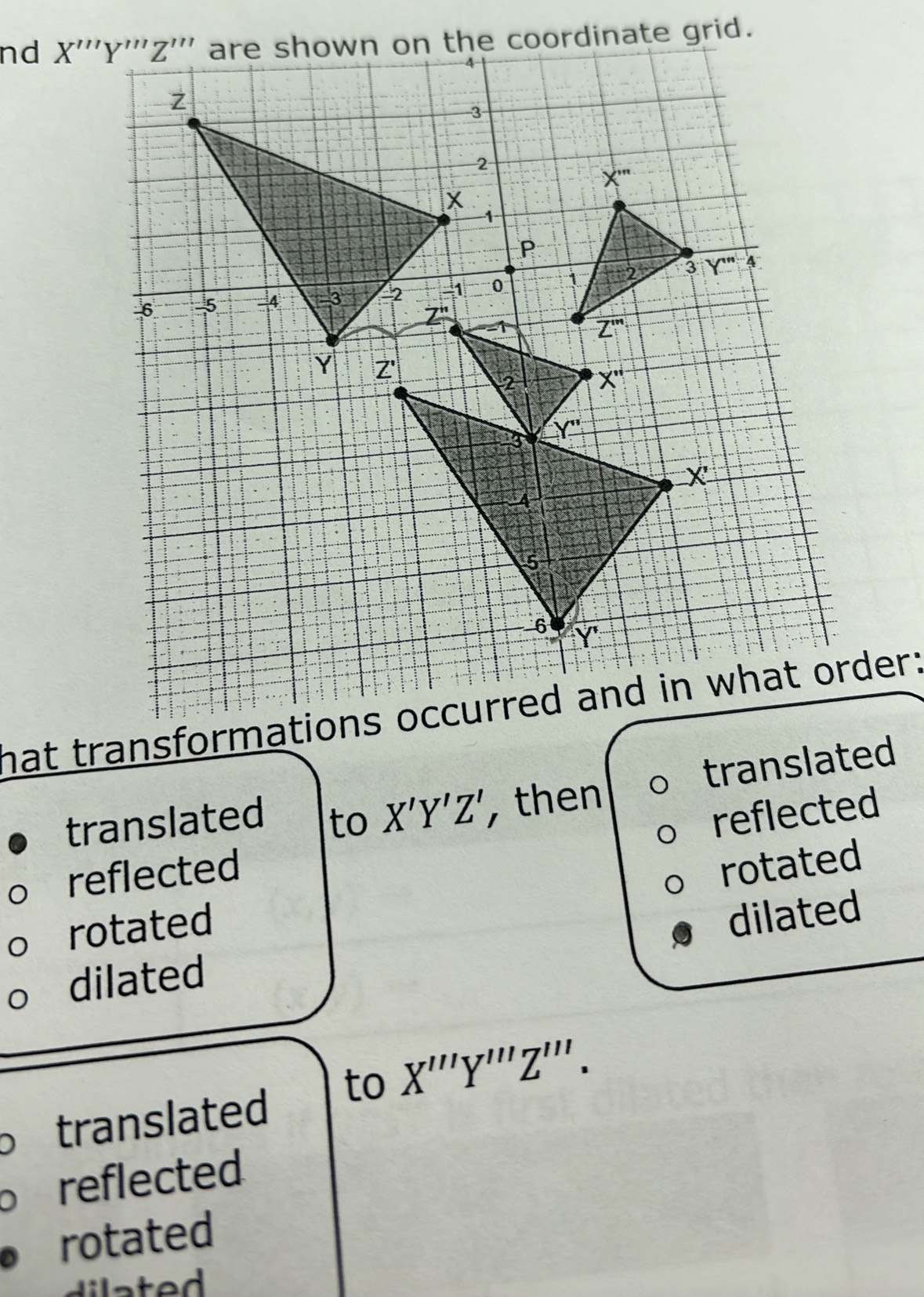 nd
translated
translated to X'Y'Z' , then
reflected
reflected
rotated
rotated
dilated dilated
translated to X''''Y'''Z'''.
b reflected
● rotated
dilated