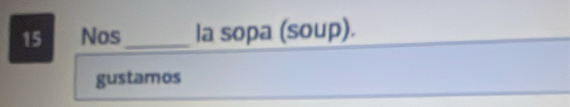 Nos_ la sopa (soup). 
gustamos